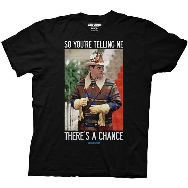 So your saying theres a chance Funny Mens T Shirt Dumb and Dumber Quote Movie 